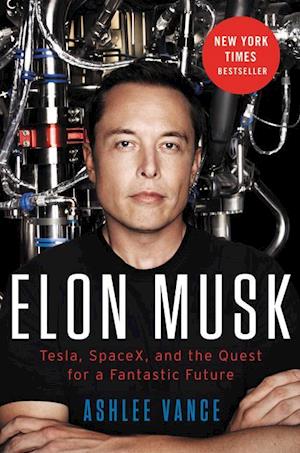 Elon Musk: Tesla, SpaceX, and the Quest for a Fantastic Future af Ashlee Vance