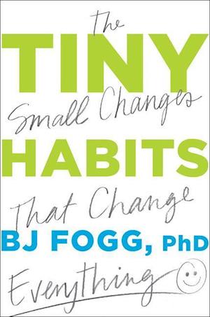 Tiny Habits: The Small Changes That Change Everything af B.J. Fogg