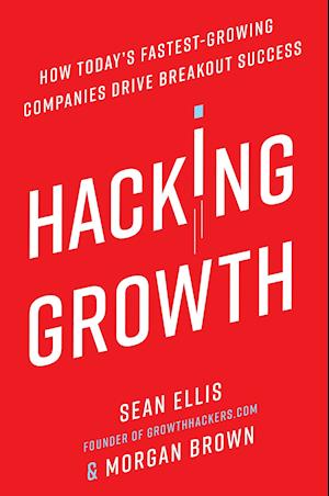 Hacking Growth: How Today's Fastest-Growing Companies Drive Breakout Success af Sean Ellis