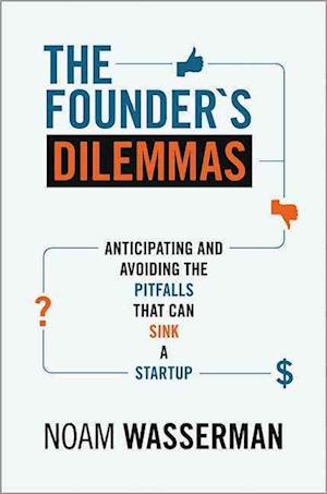 The Founder's Dilemmas: Anticipating and Avoiding the Pitfalls That Can Sink a Startup (The Kauffman Foundation Series on Innovation and Entrepreneurship, 13) af Noam Wasserman