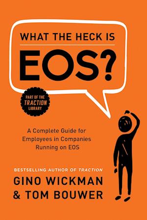 What the Heck Is EOS?: A Complete Guide for Employees in Companies Running on EOS af Gino Wickman